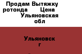 Продам Вытяжку,ELIKOR ротонда 60 › Цена ­ 3 000 - Ульяновская обл., Ульяновск г. Электро-Техника » Бытовая техника   . Ульяновская обл.